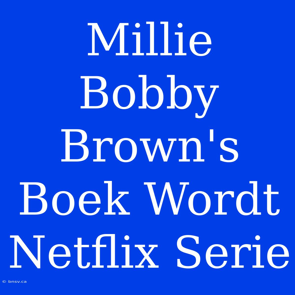 Millie Bobby Brown's Boek Wordt Netflix Serie