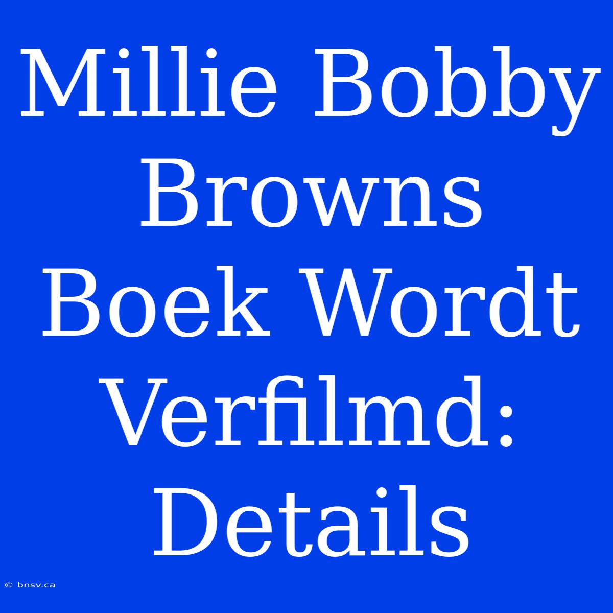 Millie Bobby Browns Boek Wordt Verfilmd: Details