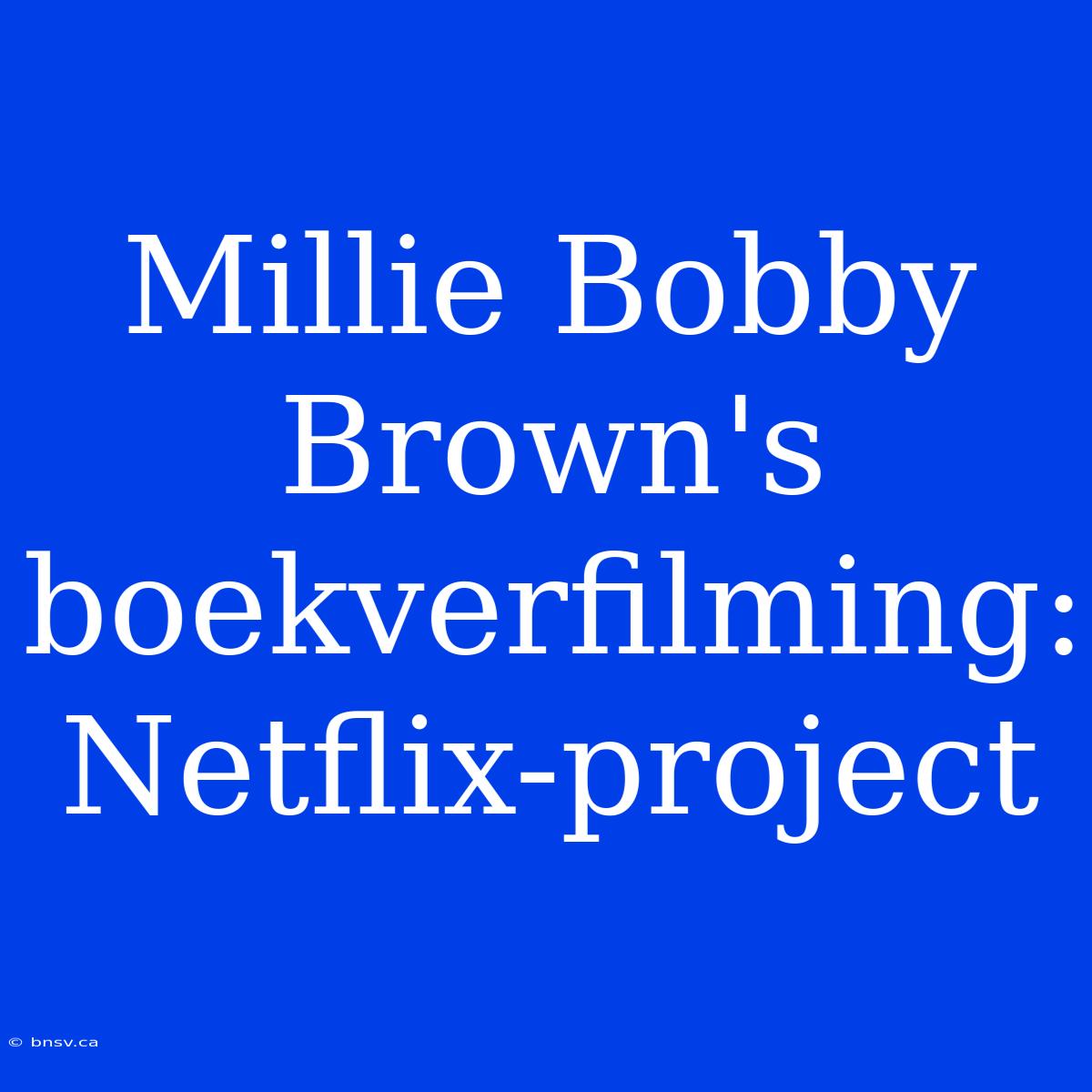 Millie Bobby Brown's Boekverfilming: Netflix-project