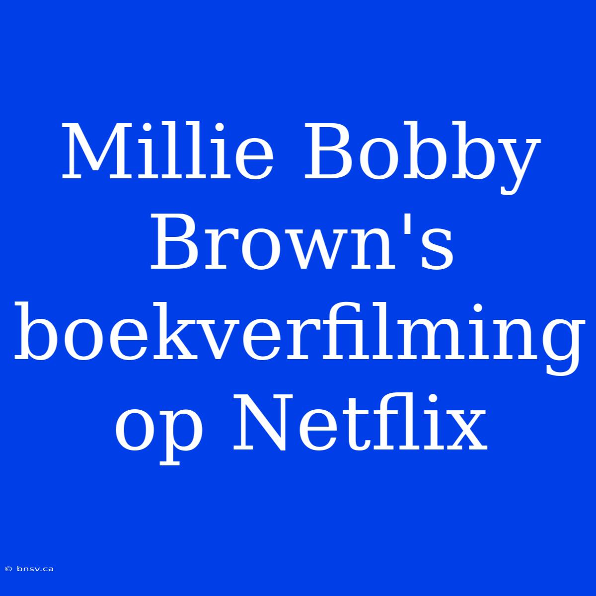 Millie Bobby Brown's Boekverfilming Op Netflix