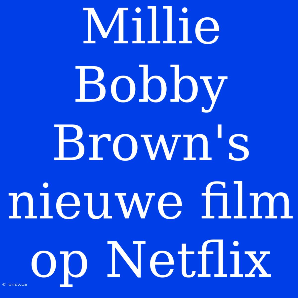 Millie Bobby Brown's Nieuwe Film Op Netflix