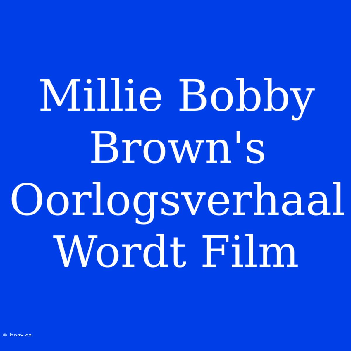 Millie Bobby Brown's Oorlogsverhaal Wordt Film