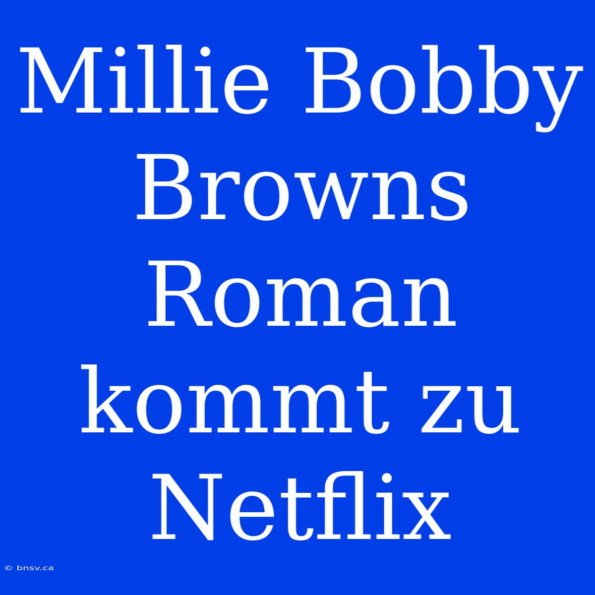 Millie Bobby Browns Roman Kommt Zu Netflix