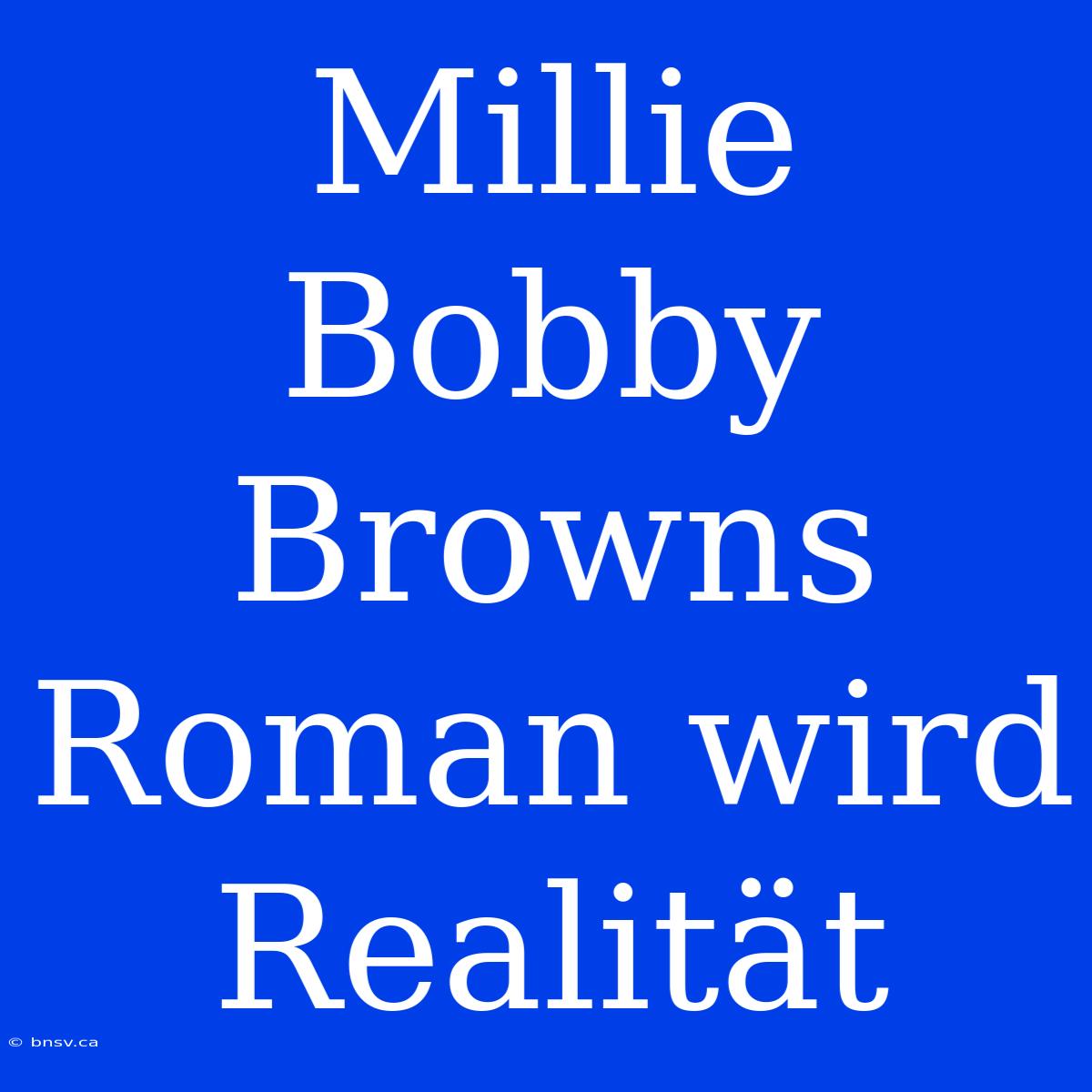 Millie Bobby Browns Roman Wird Realität