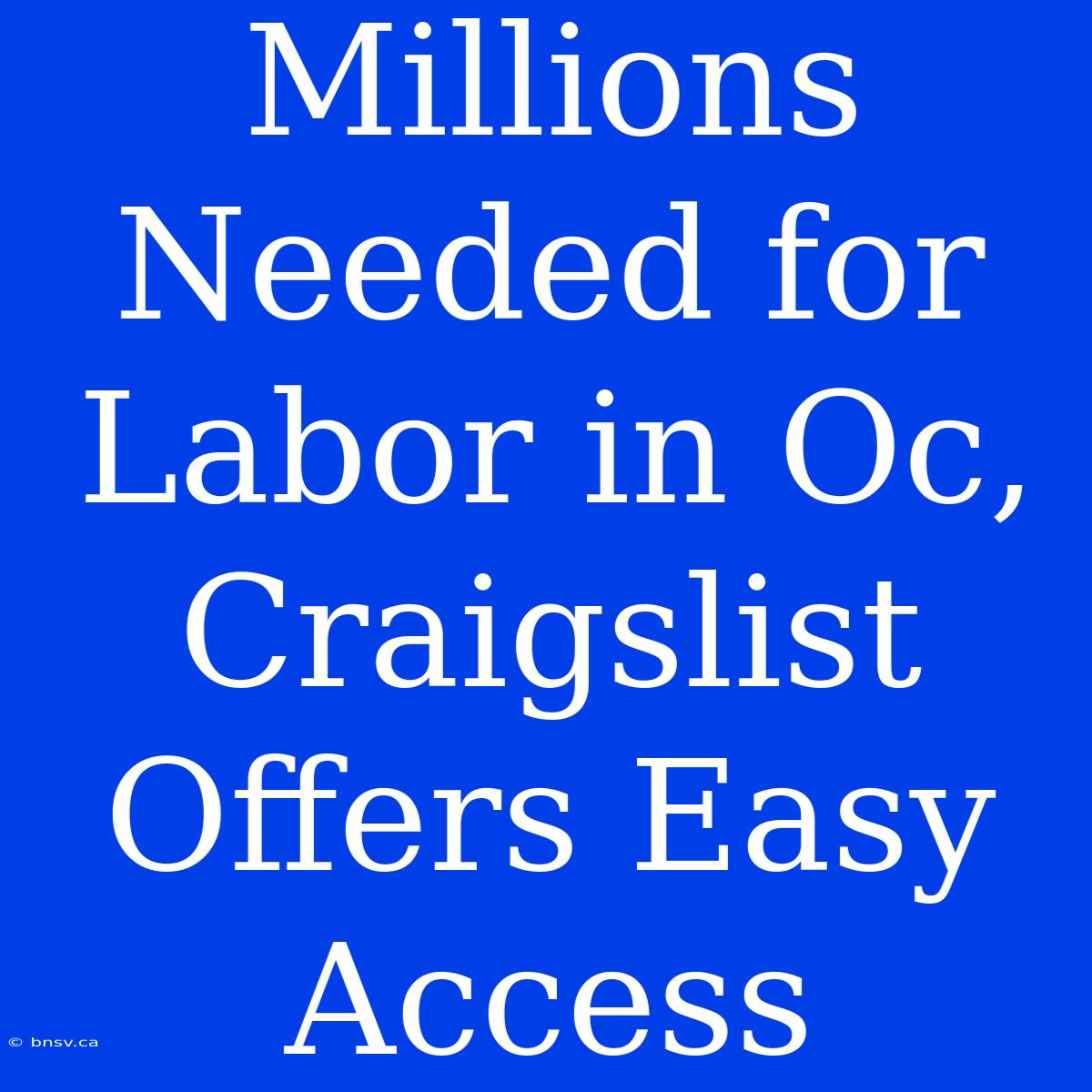 Millions Needed For Labor In Oc, Craigslist Offers Easy Access