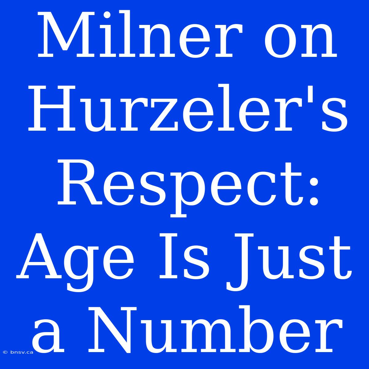 Milner On Hurzeler's Respect: Age Is Just A Number