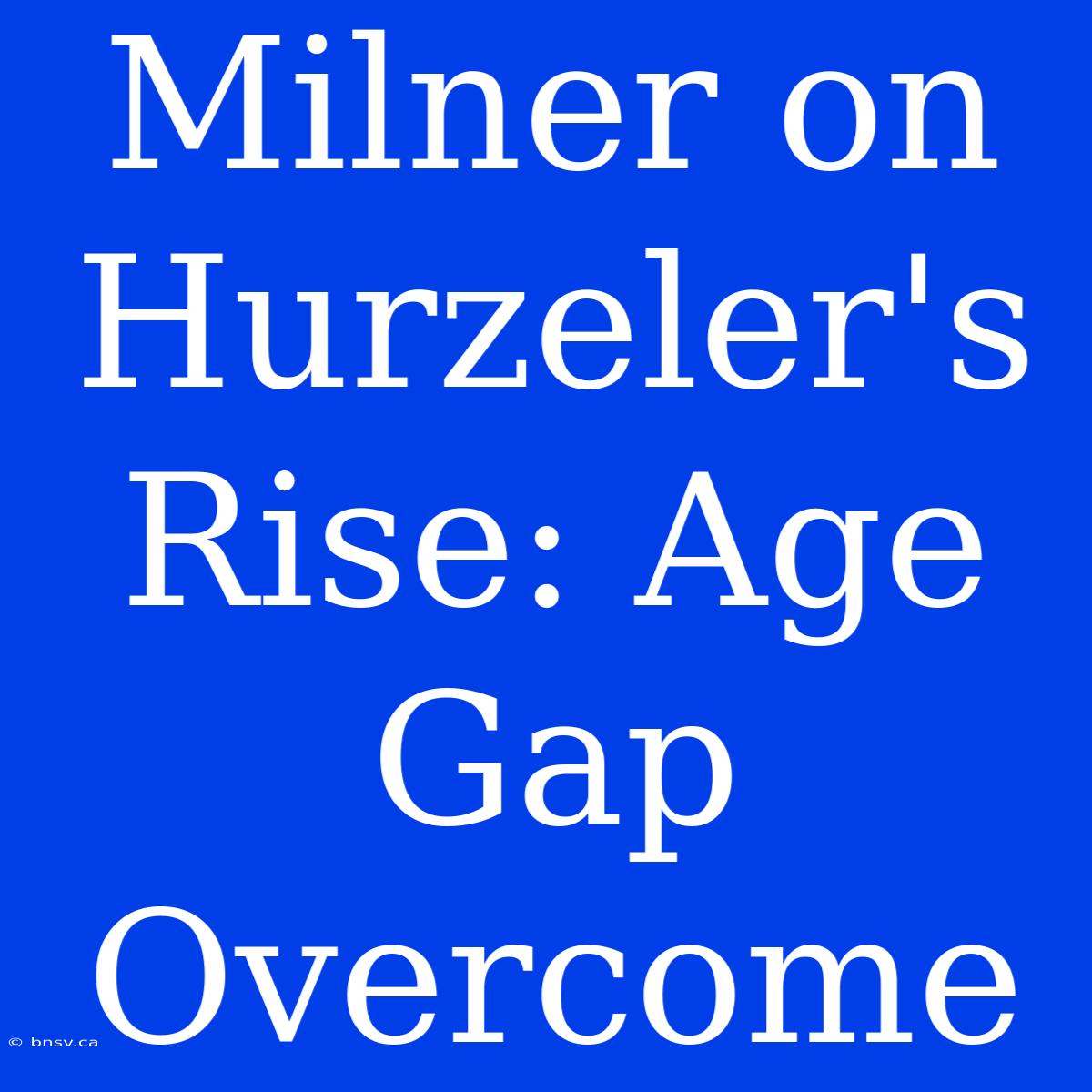 Milner On Hurzeler's Rise: Age Gap Overcome