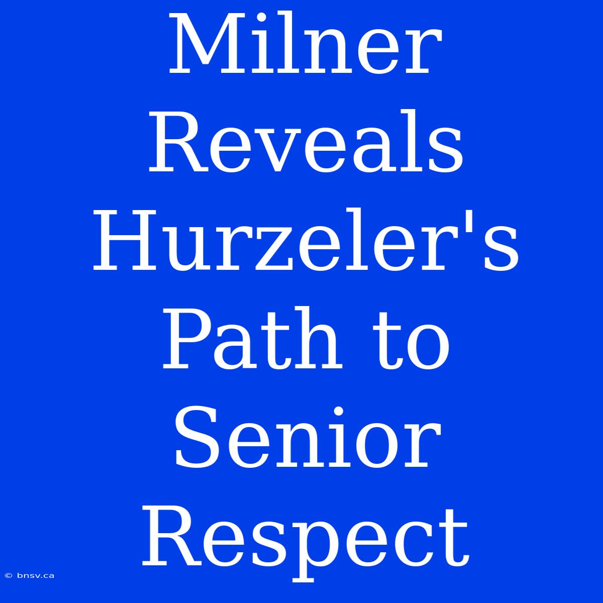 Milner Reveals Hurzeler's Path To Senior Respect