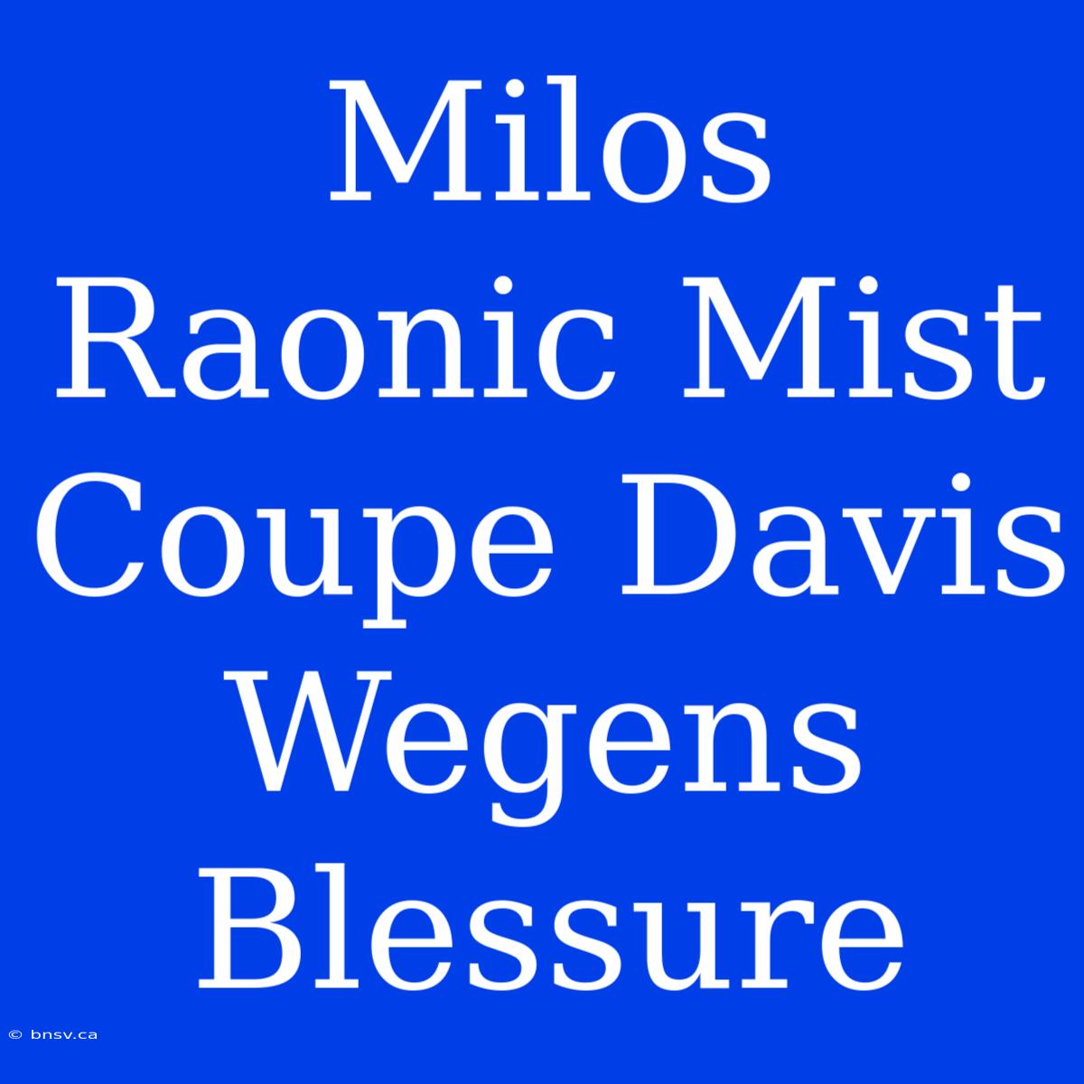 Milos Raonic Mist Coupe Davis Wegens Blessure