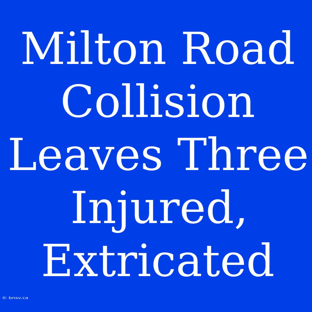 Milton Road Collision Leaves Three Injured, Extricated