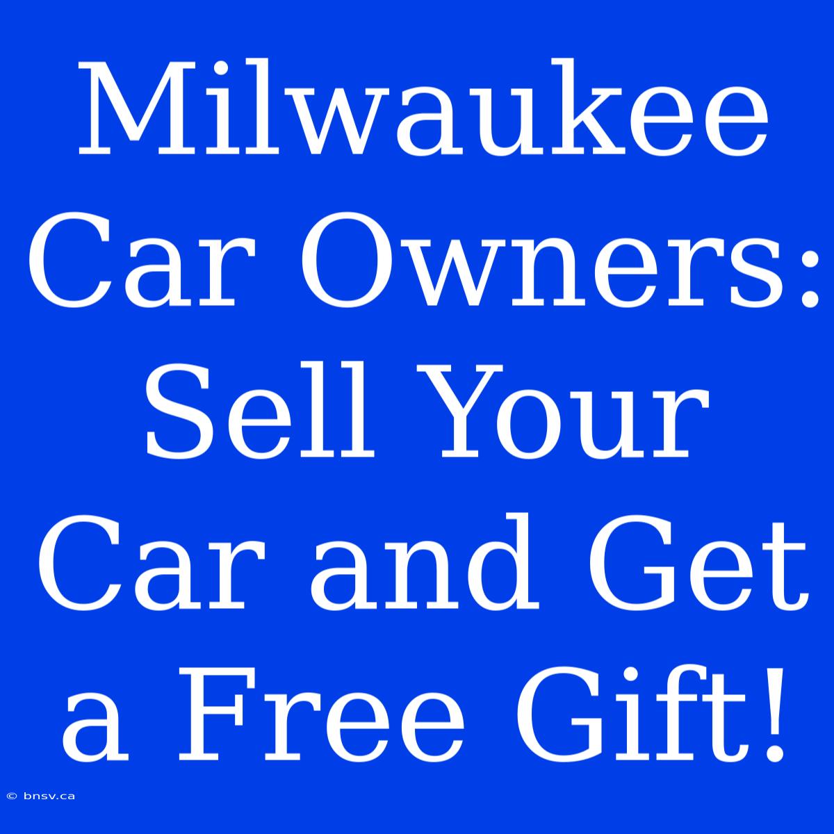 Milwaukee Car Owners: Sell Your Car And Get A Free Gift!