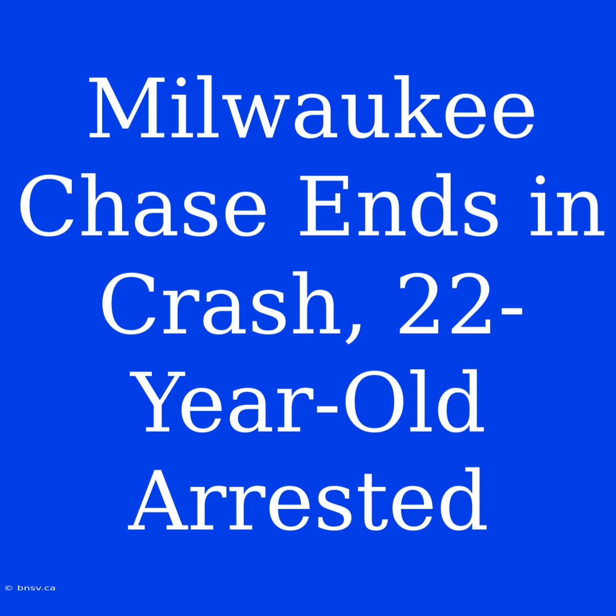 Milwaukee Chase Ends In Crash, 22-Year-Old Arrested