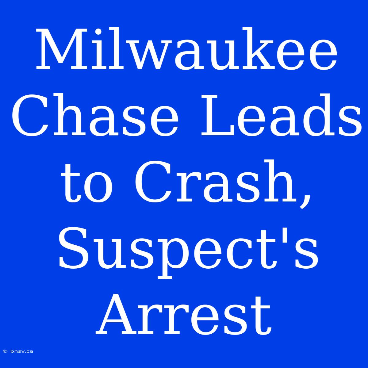 Milwaukee Chase Leads To Crash, Suspect's Arrest