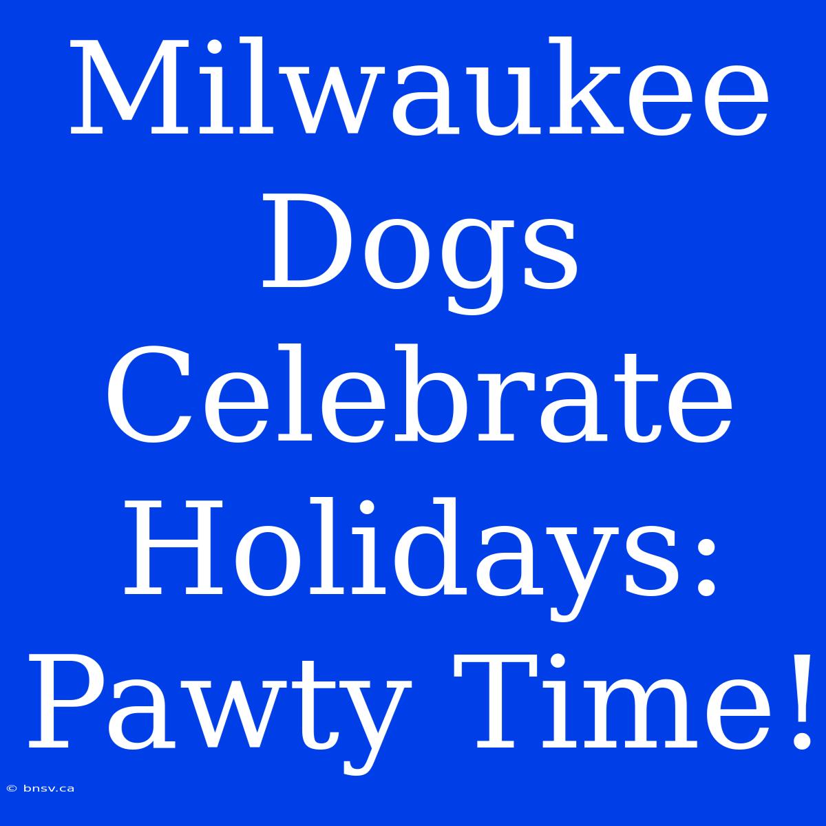 Milwaukee Dogs Celebrate Holidays: Pawty Time!