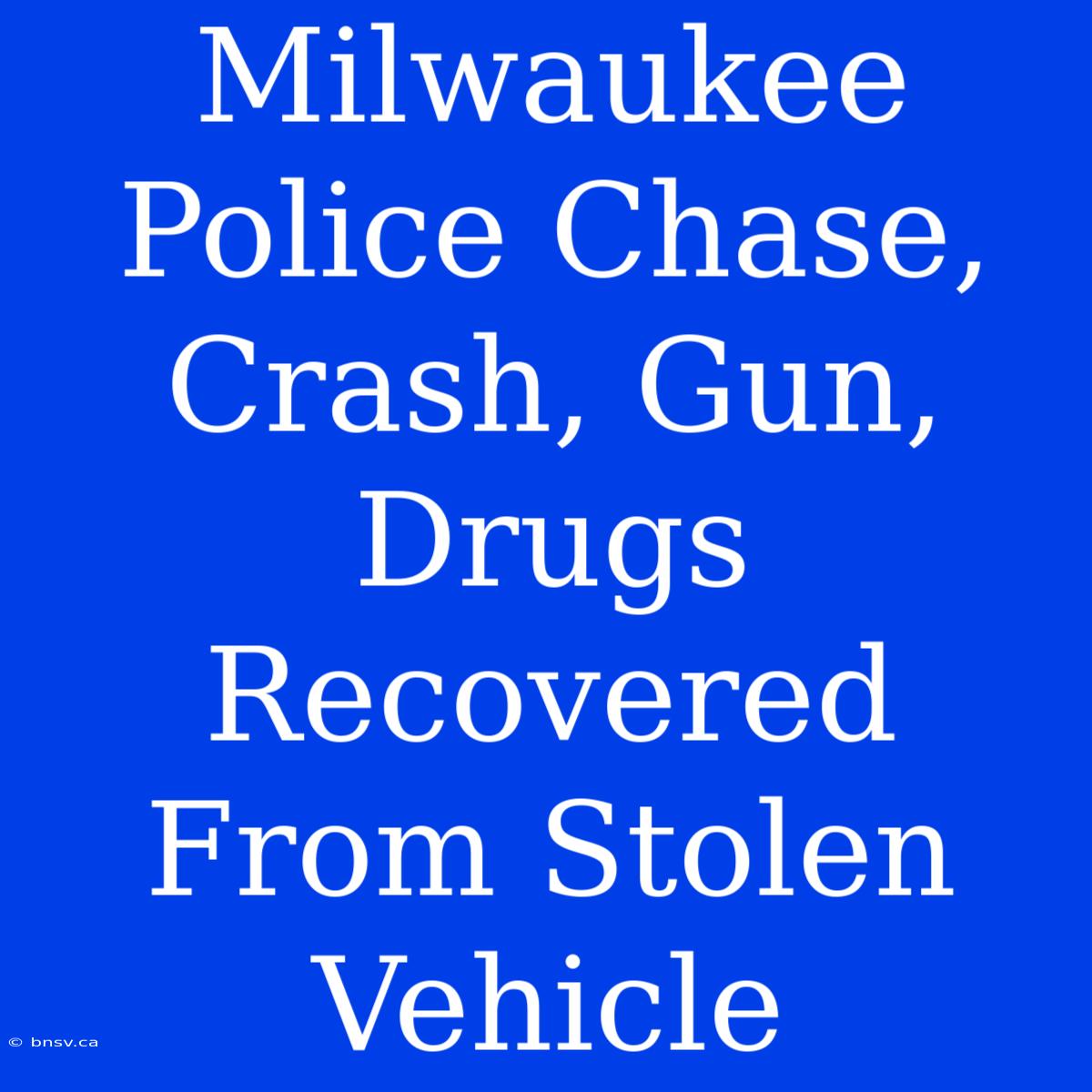 Milwaukee Police Chase, Crash, Gun, Drugs Recovered From Stolen Vehicle