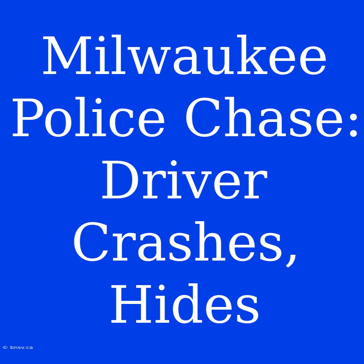 Milwaukee Police Chase: Driver Crashes, Hides