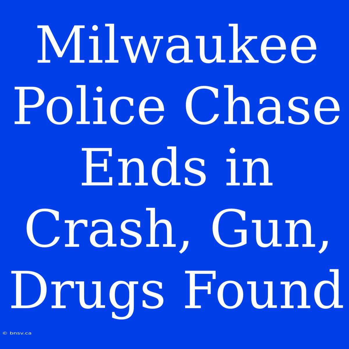 Milwaukee Police Chase Ends In Crash, Gun, Drugs Found