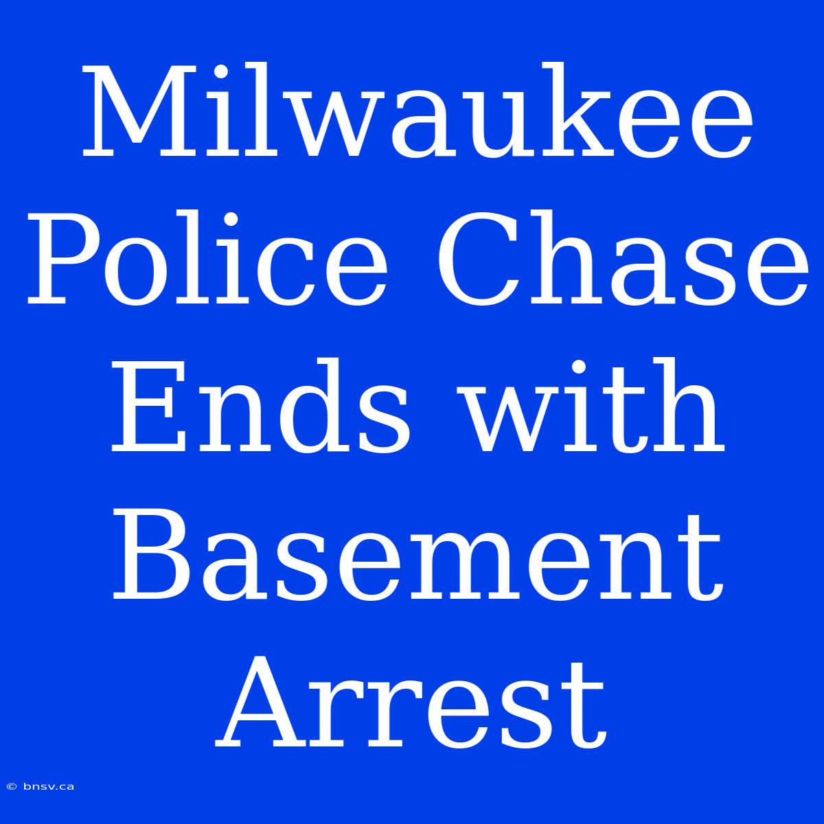 Milwaukee Police Chase Ends With Basement Arrest