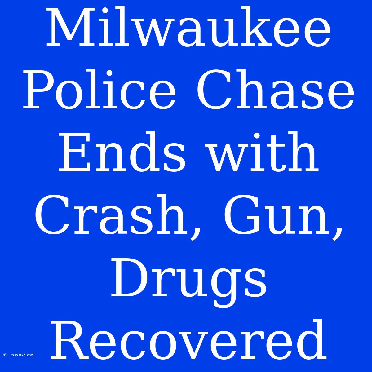 Milwaukee Police Chase Ends With Crash, Gun, Drugs Recovered