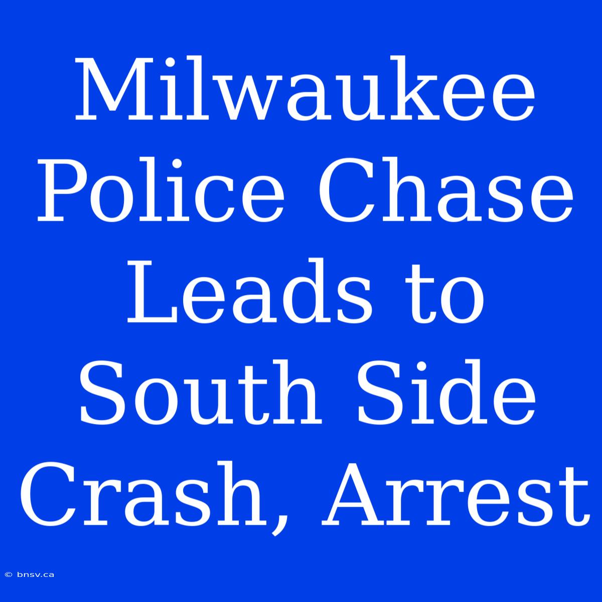 Milwaukee Police Chase Leads To South Side Crash, Arrest