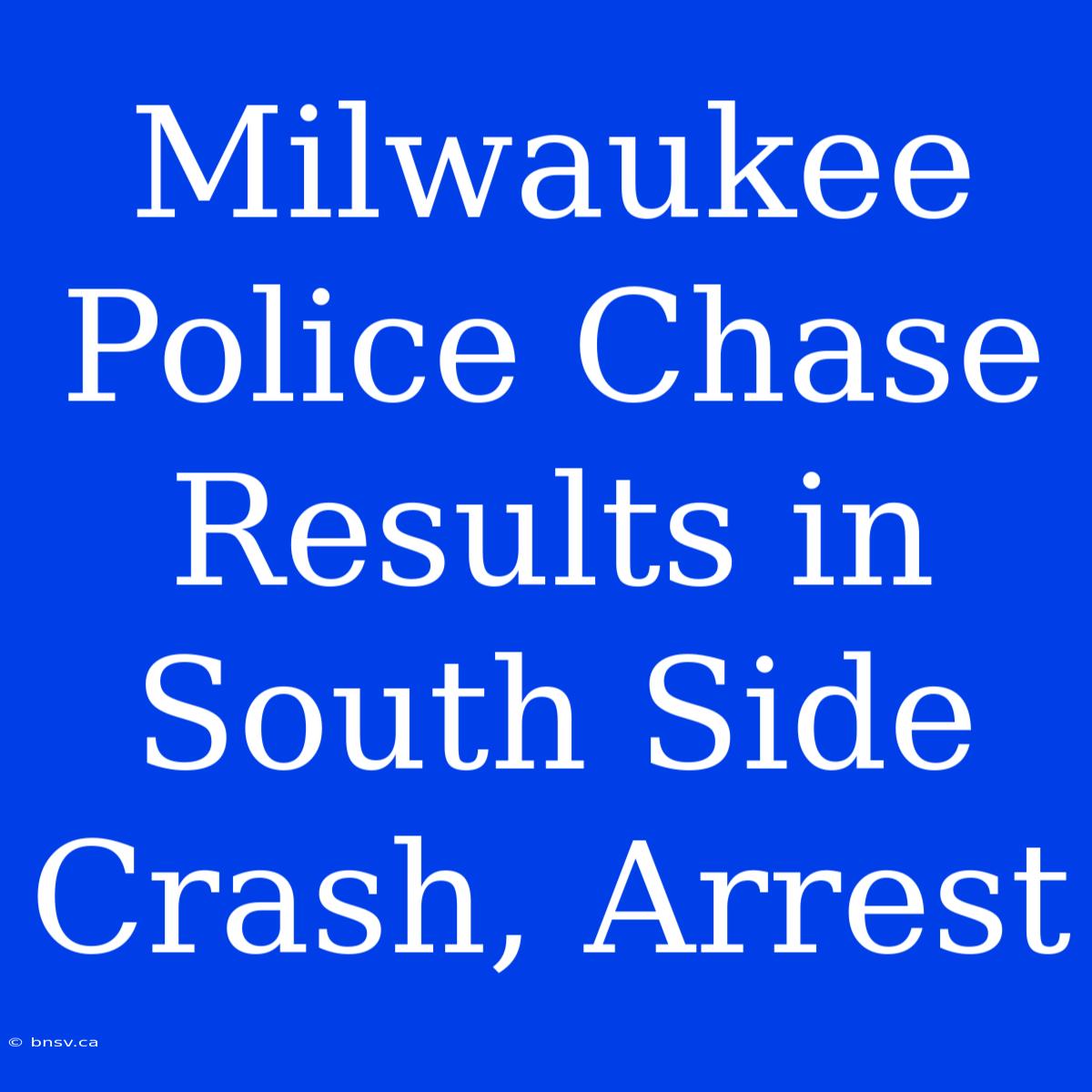 Milwaukee Police Chase Results In South Side Crash, Arrest