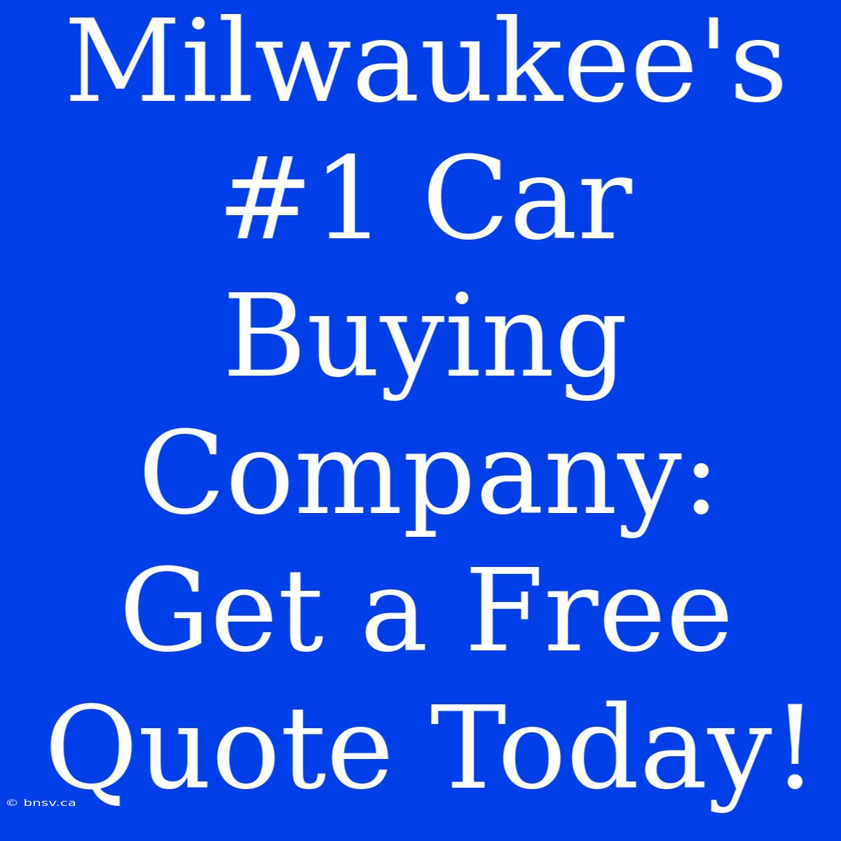 Milwaukee's #1 Car Buying Company: Get A Free Quote Today!