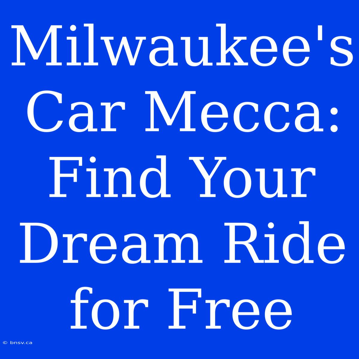 Milwaukee's Car Mecca: Find Your Dream Ride For Free