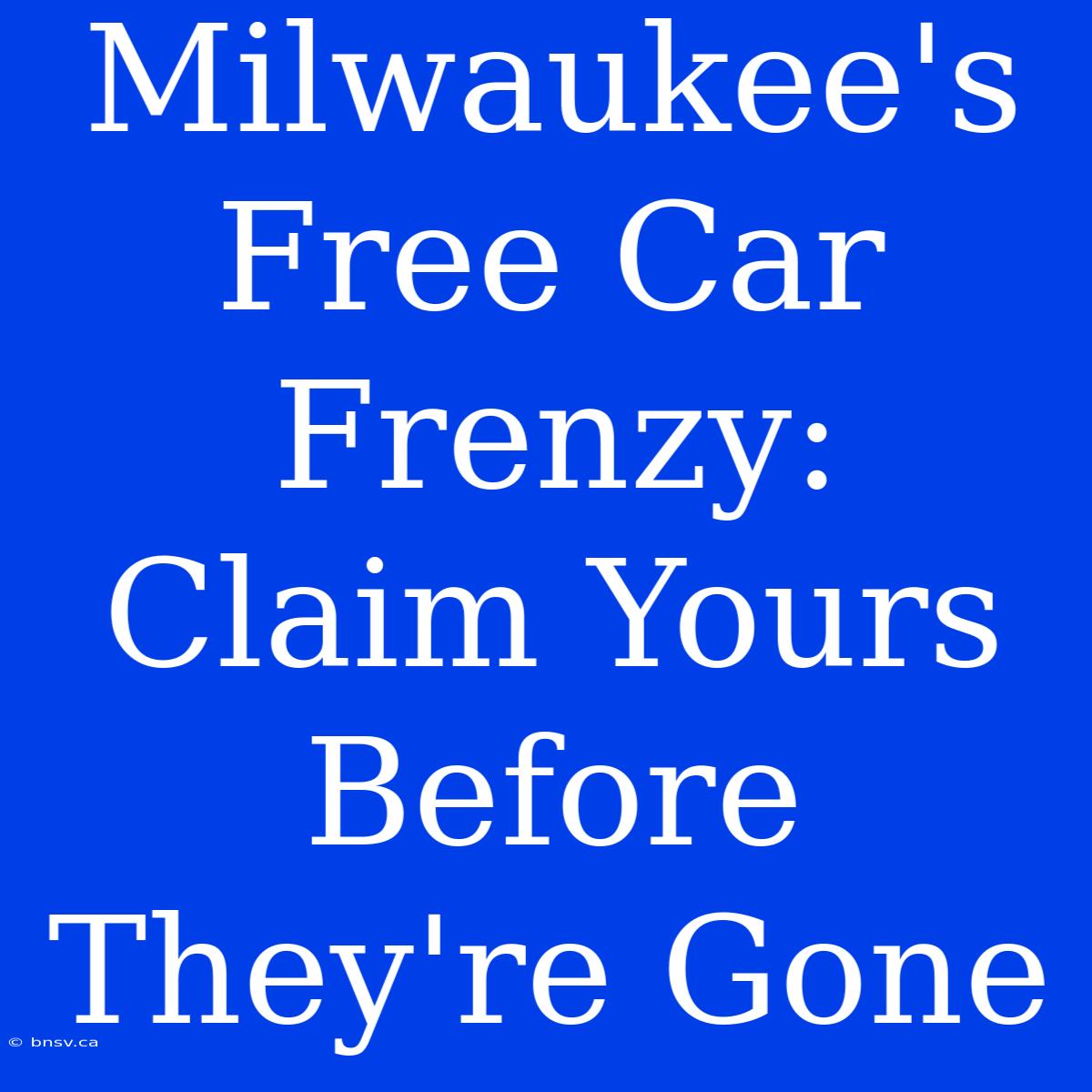 Milwaukee's Free Car Frenzy: Claim Yours Before They're Gone