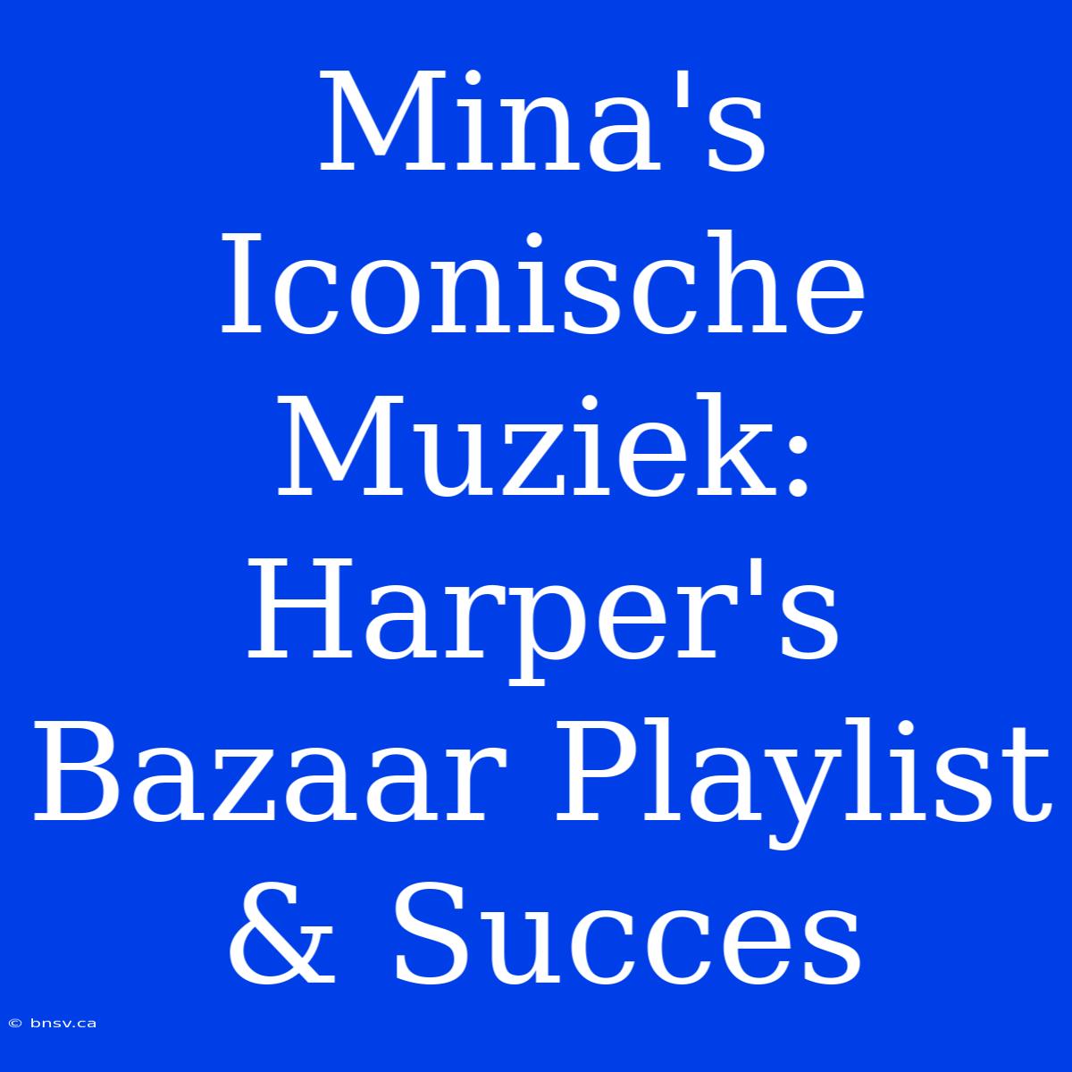 Mina's Iconische Muziek: Harper's Bazaar Playlist & Succes