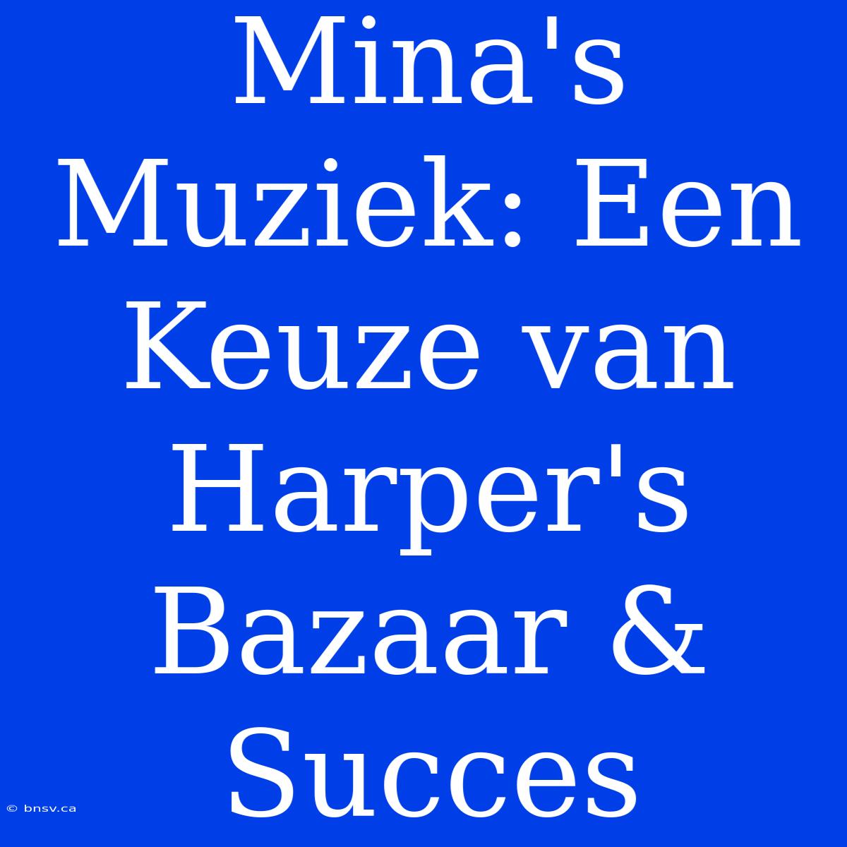 Mina's Muziek: Een Keuze Van Harper's Bazaar & Succes