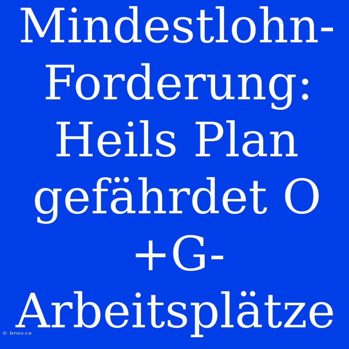 Mindestlohn-Forderung: Heils Plan Gefährdet O+G-Arbeitsplätze