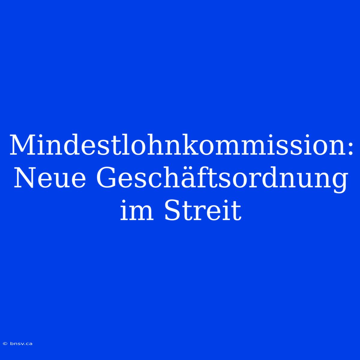 Mindestlohnkommission: Neue Geschäftsordnung Im Streit