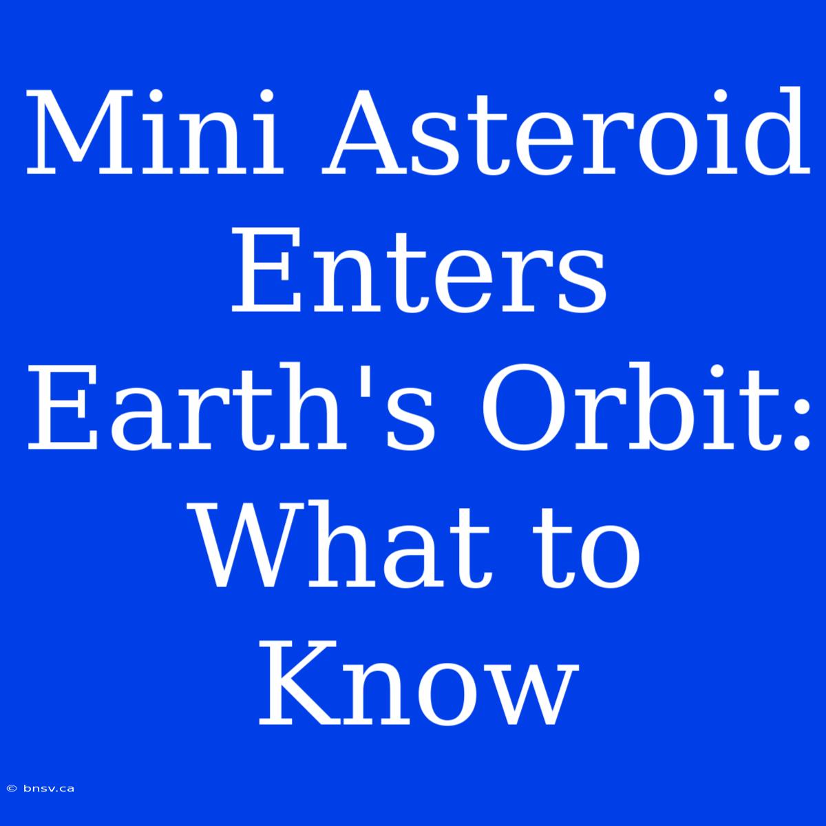 Mini Asteroid Enters Earth's Orbit: What To Know