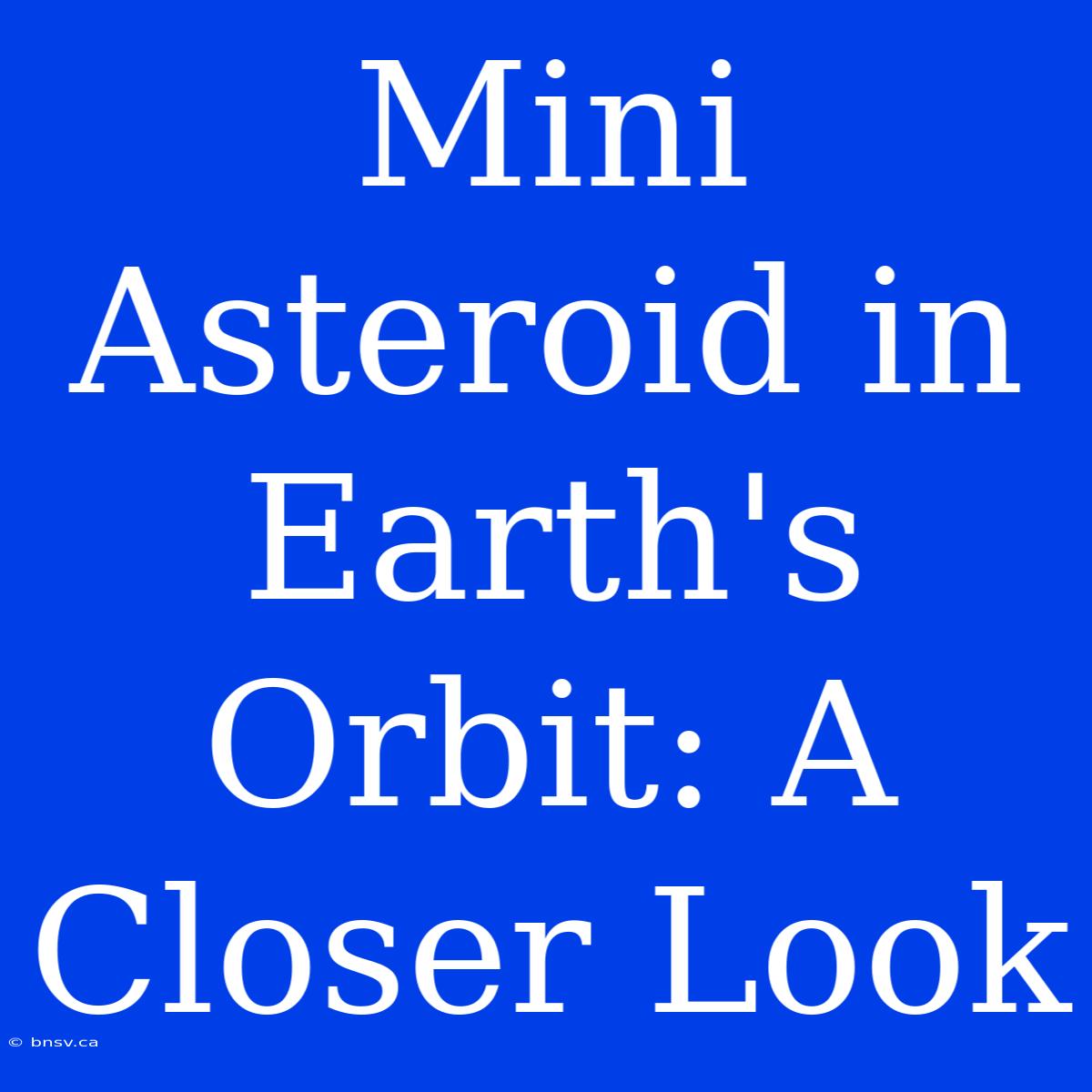 Mini Asteroid In Earth's Orbit: A Closer Look