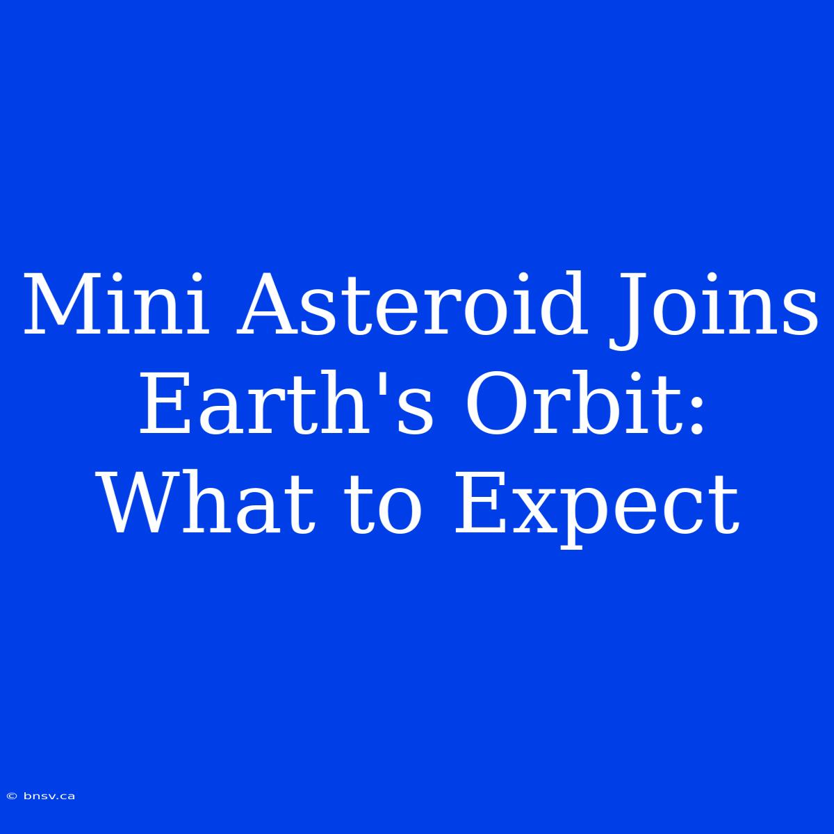 Mini Asteroid Joins Earth's Orbit: What To Expect