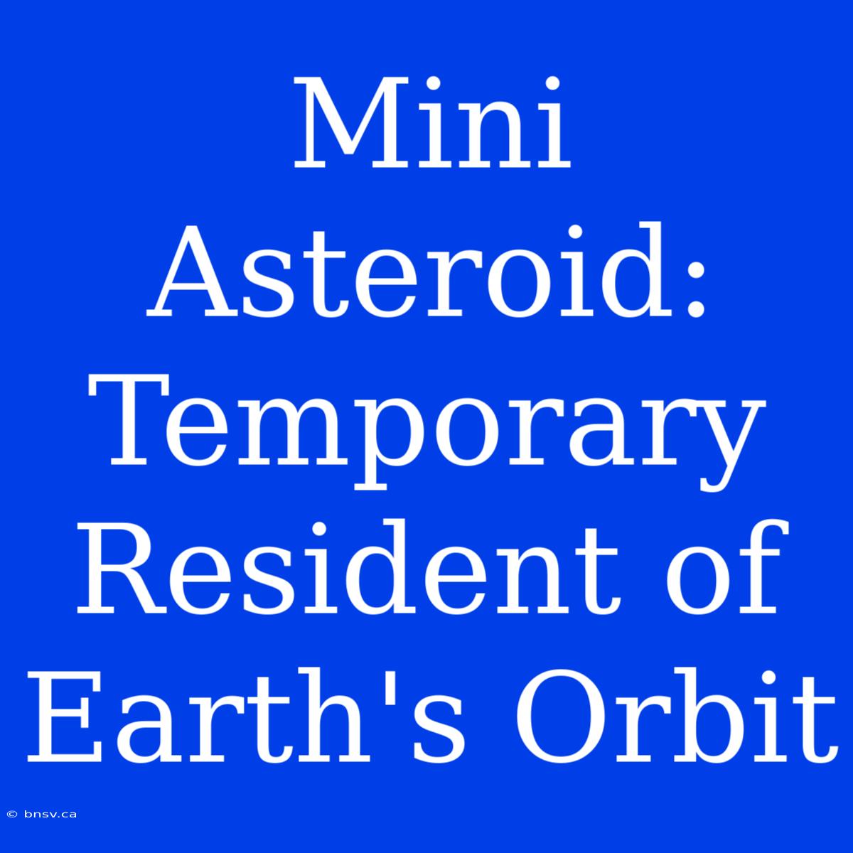 Mini Asteroid: Temporary Resident Of Earth's Orbit