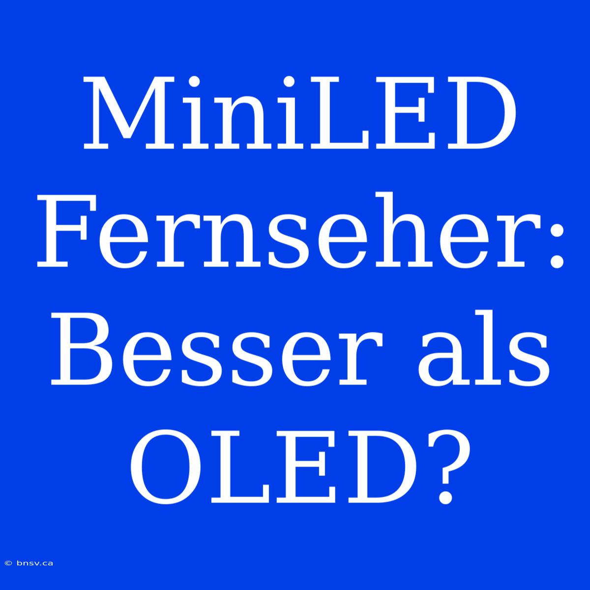 MiniLED Fernseher: Besser Als OLED?