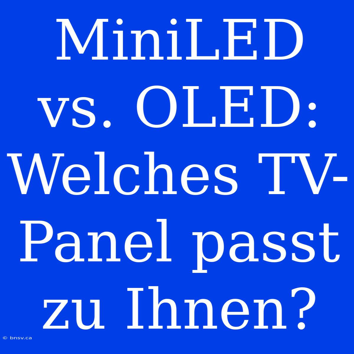 MiniLED Vs. OLED: Welches TV-Panel Passt Zu Ihnen?