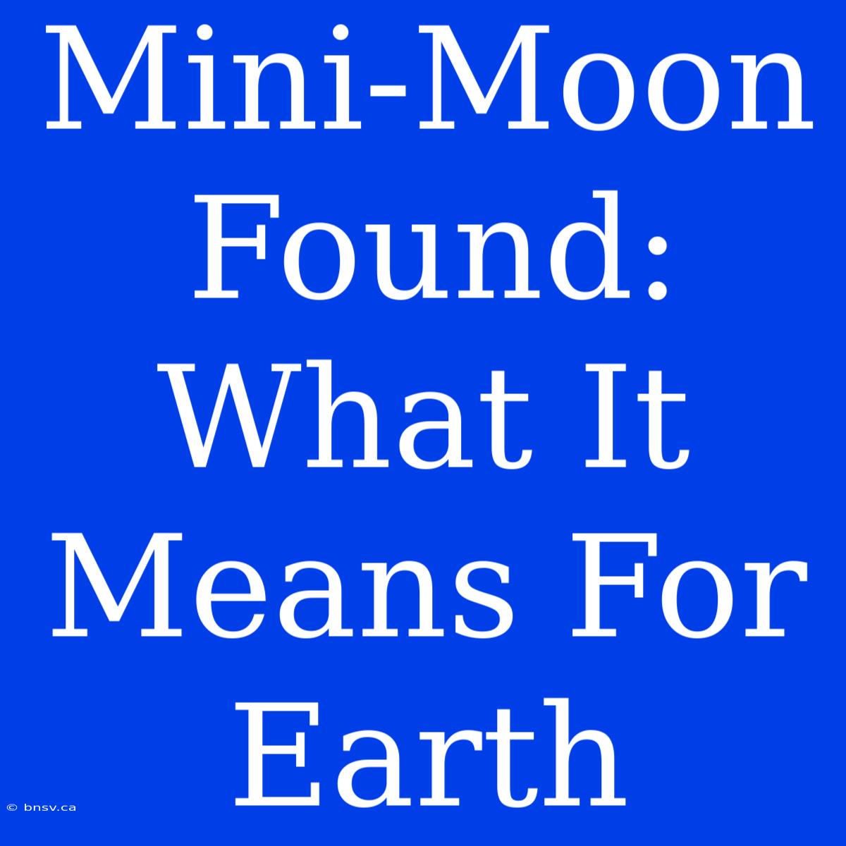 Mini-Moon Found: What It Means For Earth