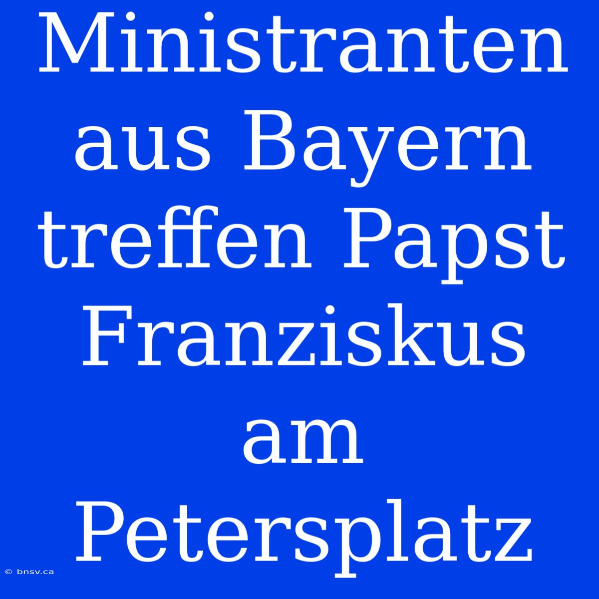 Ministranten Aus Bayern Treffen Papst Franziskus Am Petersplatz