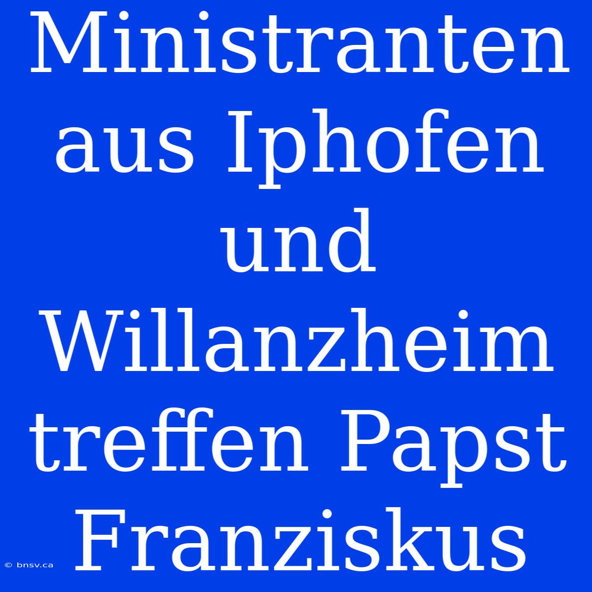 Ministranten Aus Iphofen Und Willanzheim Treffen Papst Franziskus