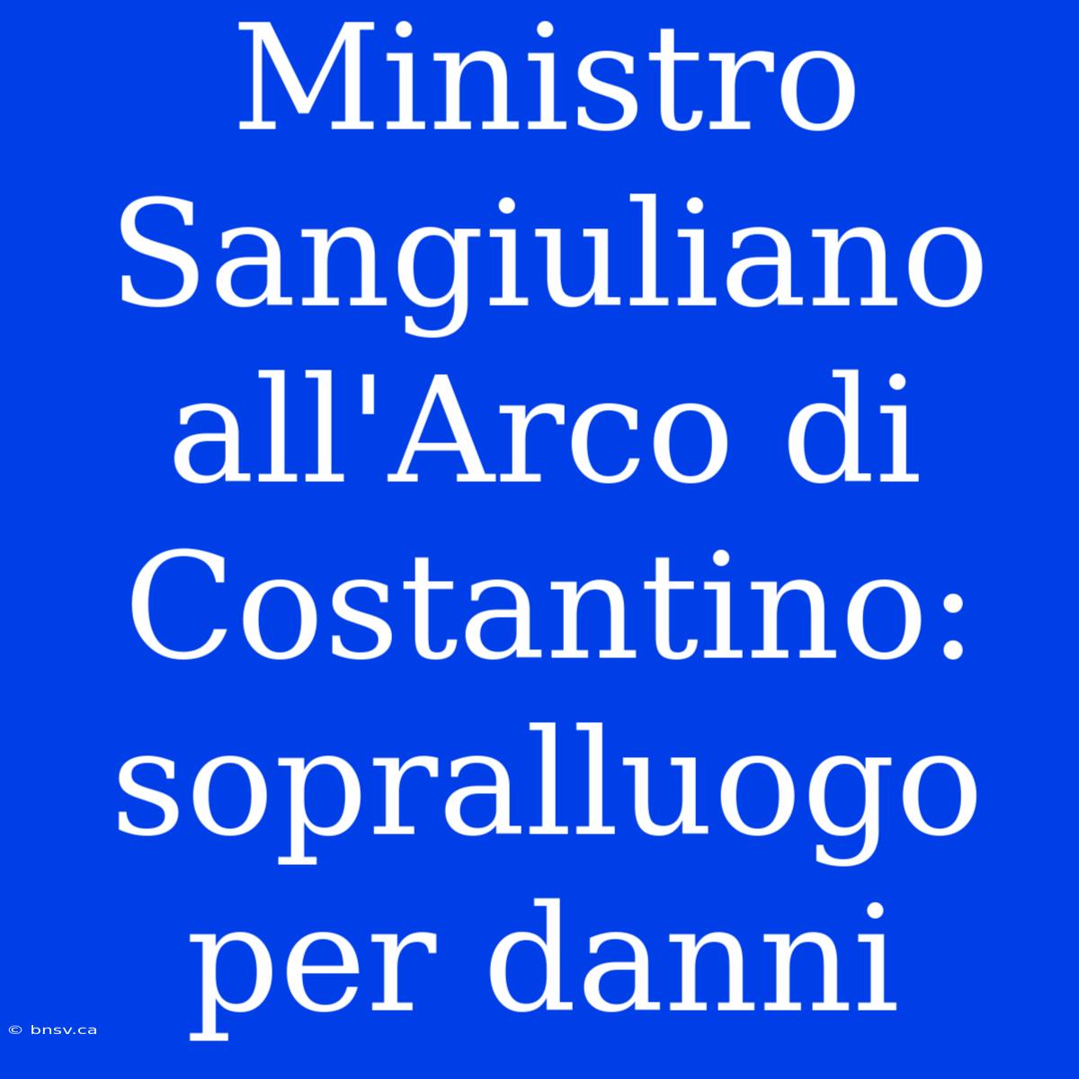 Ministro Sangiuliano All'Arco Di Costantino: Sopralluogo Per Danni