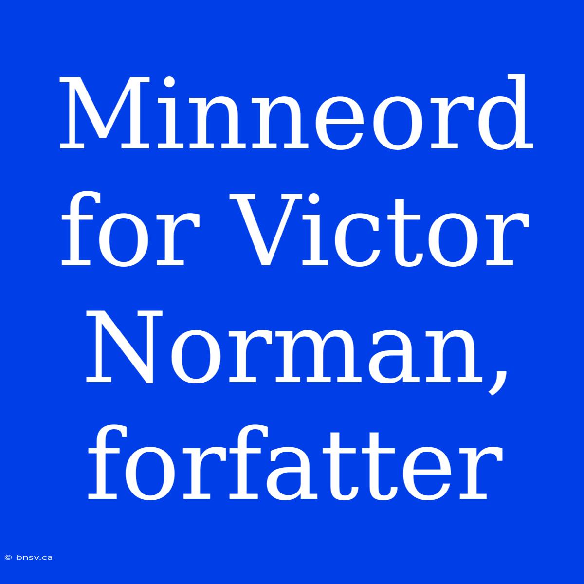 Minneord For Victor Norman, Forfatter