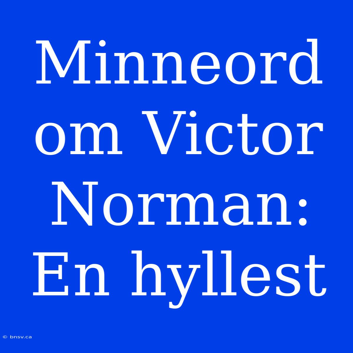 Minneord Om Victor Norman: En Hyllest