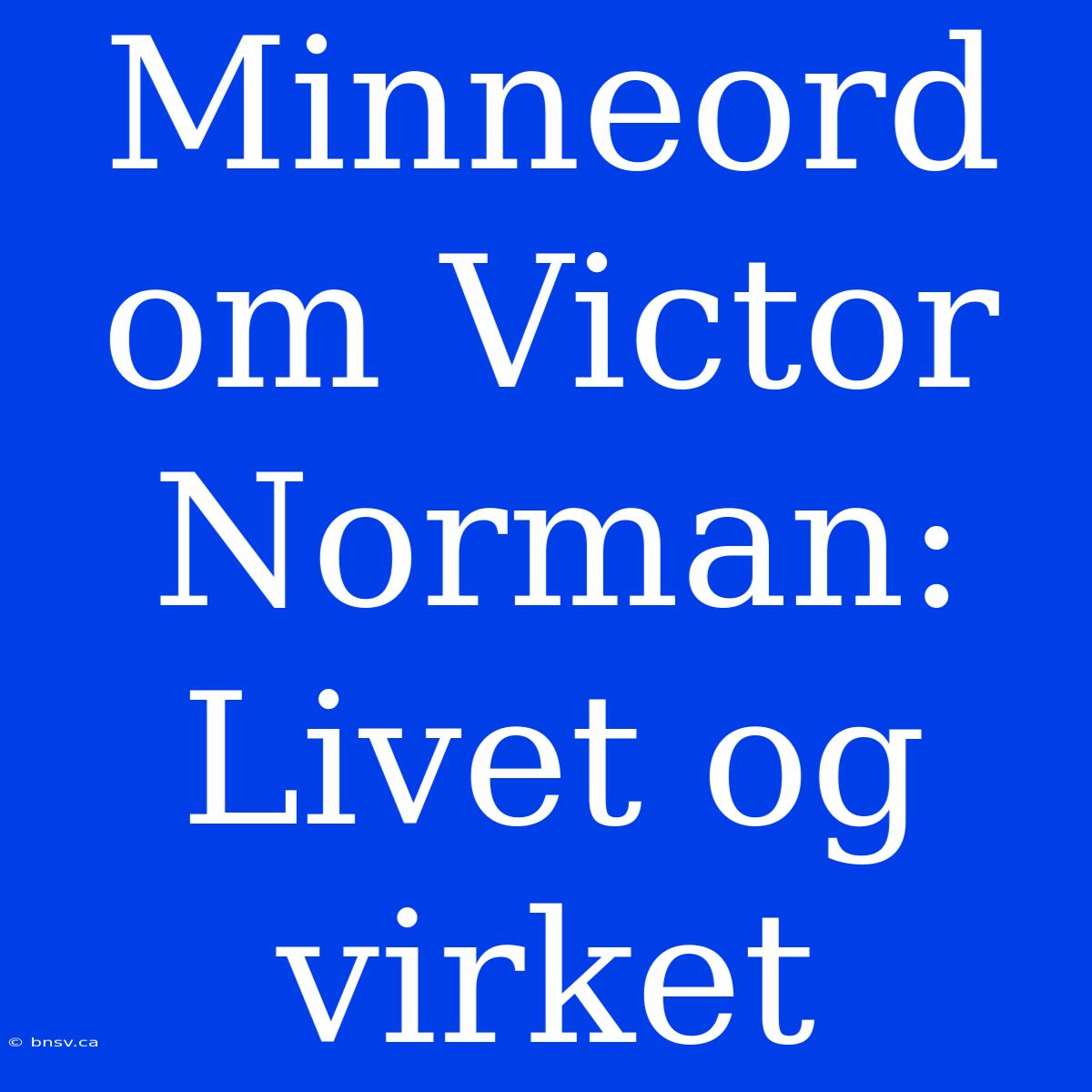 Minneord Om Victor Norman: Livet Og Virket