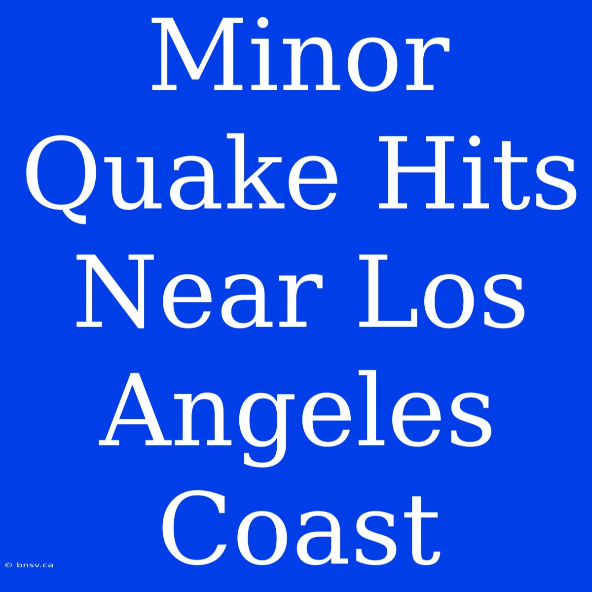 Minor Quake Hits Near Los Angeles Coast