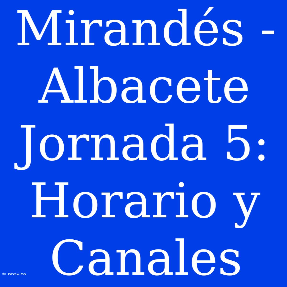 Mirandés - Albacete Jornada 5: Horario Y Canales