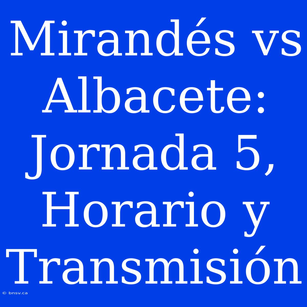 Mirandés Vs Albacete:  Jornada 5, Horario Y Transmisión