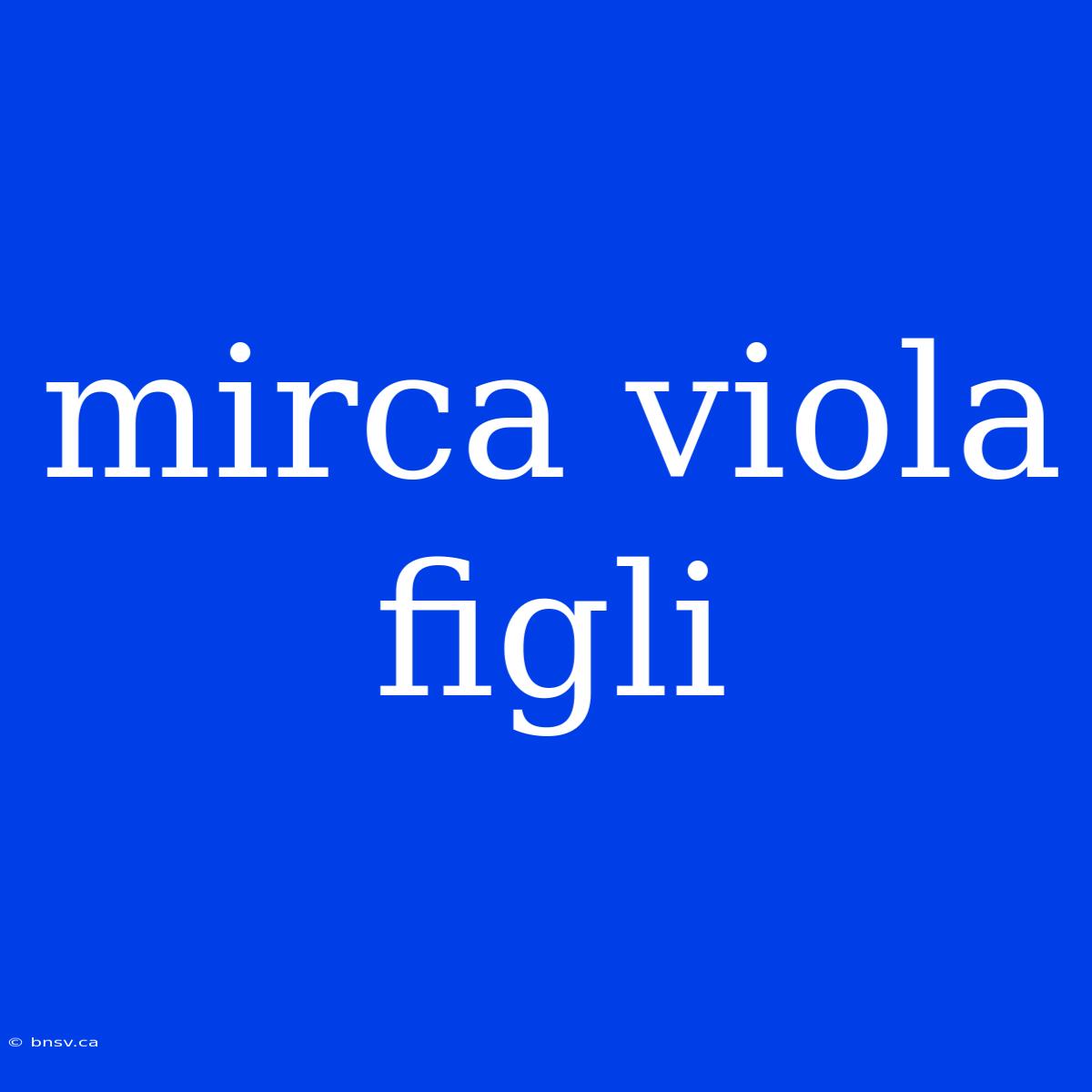 Mirca Viola Figli