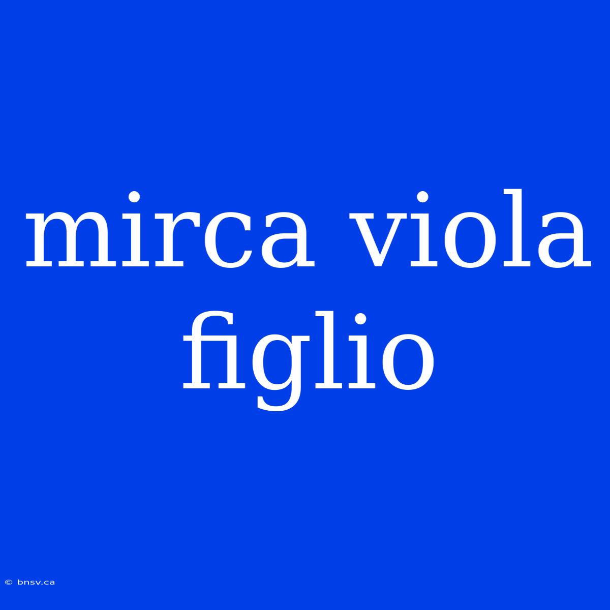 Mirca Viola Figlio